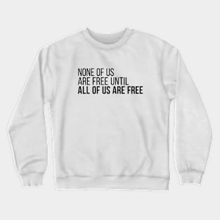 None of Us Are Free Until All of Us Are Free Crewneck Sweatshirt
